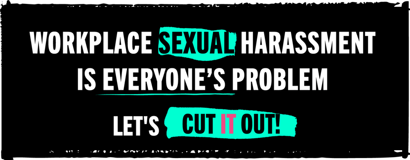 Workplace Sexual Harassment is Everyone's Problem. Let's Cut It Out!